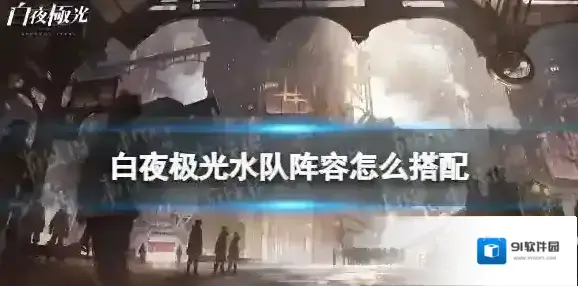 白夜极光水队阵容怎么搭配 白夜极光水队阵容玩法推荐
