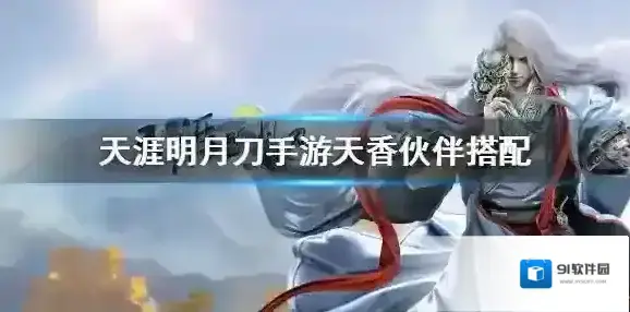 天涯明月刀手游天香伙伴怎么选 天涯明月刀手游天香伙伴搭配