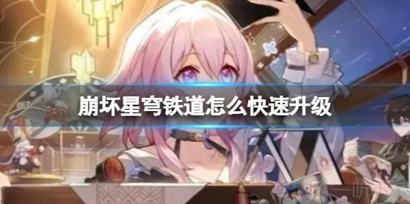 崩坏星穹铁道快速升级方法 快速升级具体操作