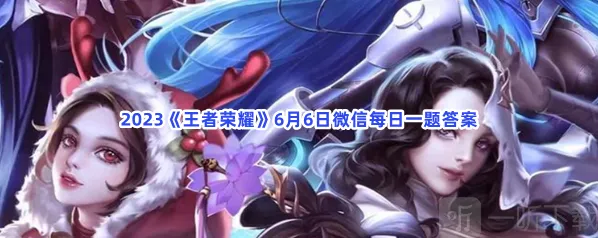 王者荣耀6月6日微信每日一题答案攻略 6月6日微信每日一题答案介绍