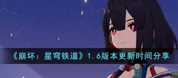崩坏星穹铁道1.6版本什么时候更新 1.6版本更新时间介绍