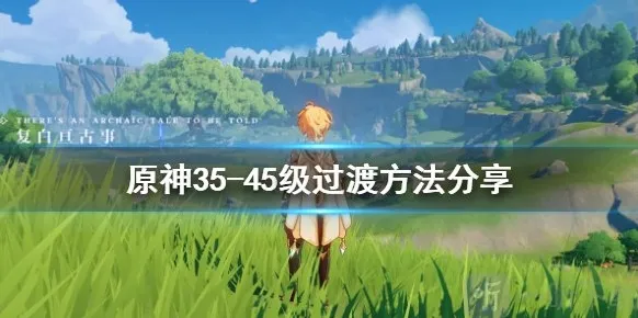 原神35-45级怎么过渡 35-45级过渡方法分享