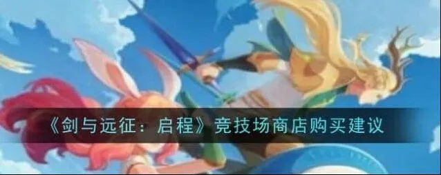 剑与远征启程竞技场商店顺序推荐全攻略