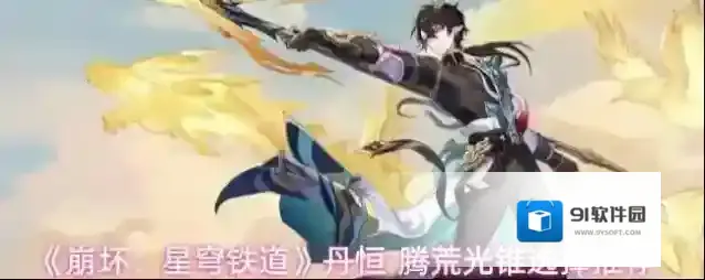 《崩坏：星穹铁道》丹恒·腾荒光锥选择推荐