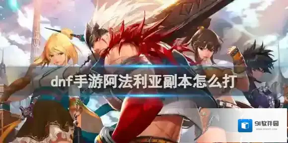 dnf手游阿法利亚副本怎么打 dnf手游阿法利亚副本攻略