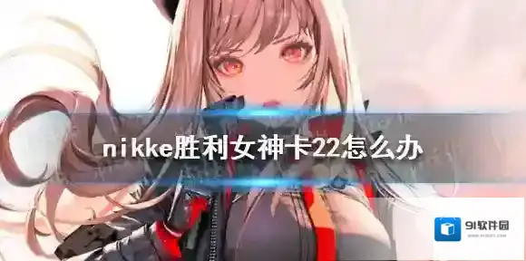 nikke胜利女神卡22怎么办 妮姬胜利女神进度条卡22解决办法