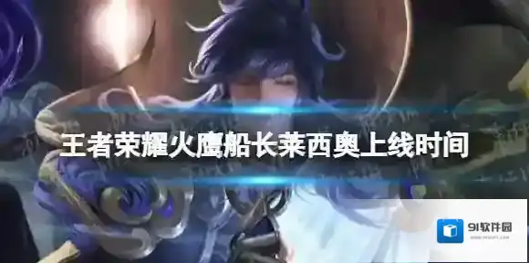 王者荣耀火鹰船长莱西奥什么时候上线 火鹰船长莱西奥上线时间