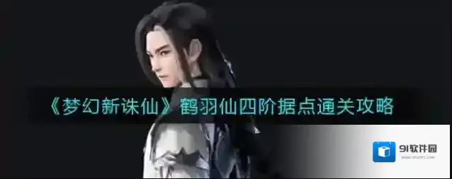 梦幻新诛仙鹤羽仙四阶据点怎么过？梦幻新诛仙鹤羽仙四阶据点通关方法