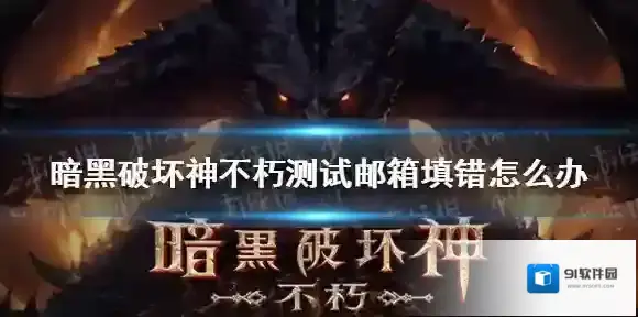 暗黑破坏神不朽测试邮箱填错怎么办 暗黑破坏神不朽测试邮箱错误解决办法