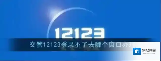 《交管12123》登录不了去哪个窗口办理