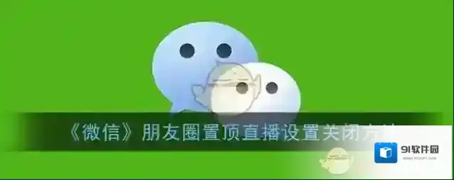 《微信》朋友圈置顶直播设置关闭方法