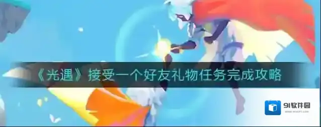 光遇接受一个好友礼物任务怎么做？光遇接受一个好友礼物任务完成攻略