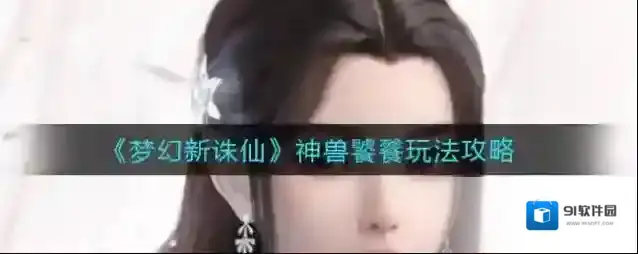 梦幻新诛仙神兽饕餮怎么玩？梦幻新诛仙神兽饕餮玩法说明