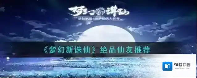 梦幻新诛仙绝品仙友哪个好 梦幻新诛仙绝品仙友推荐